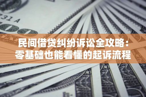 武汉民间借贷纠纷诉讼全攻略:零基础也能看懂的起诉流程与证据整理指南 武汉民间借贷纠纷诉讼全攻略:零基础也能看懂的起诉流程与证据整理指南