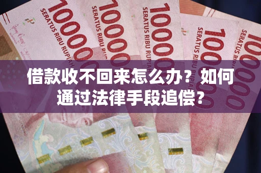 武汉借款收不回来怎么办？如何通过法律手段追偿？