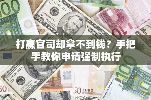 武汉打赢官司却拿不到钱？手把手教你申请强制执行