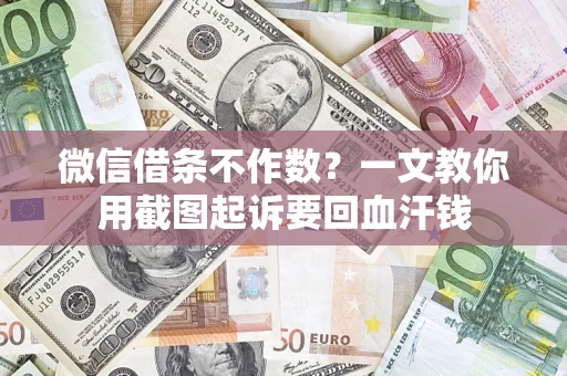 武汉微信借条不作数？一文教你用截图起诉要回血汗钱