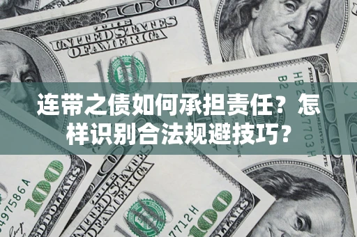 武汉连带之债如何承担责任？怎样识别合法规避技巧？