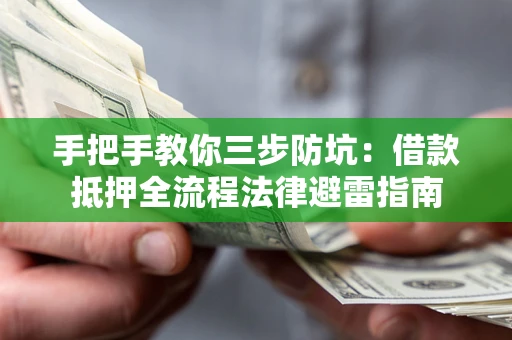 武汉手把手教你三步防坑：借款抵押全流程法律避雷指南