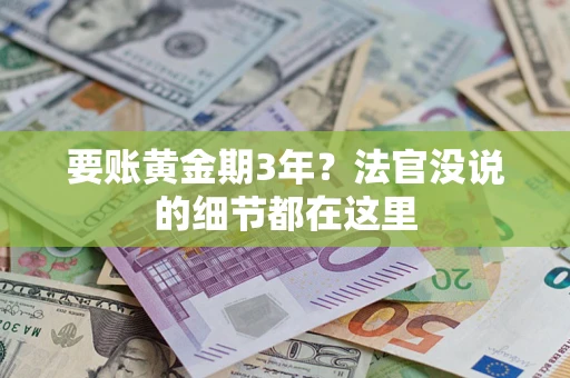 武汉要账黄金期3年？法官没说的细节都在这里