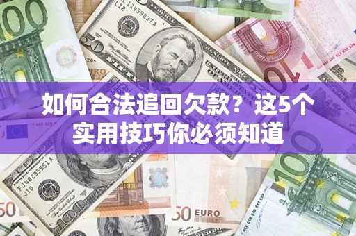 武汉如何合法追回欠款？这5个实用技巧你必须知道