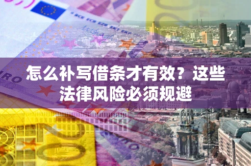 武汉怎么补写借条才有效？这些法律风险必须规避