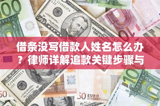 武汉借条没写借款人姓名怎么办？律师详解追款关键步骤与证据链构建