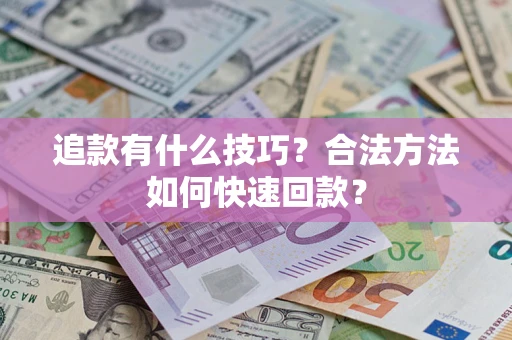 武汉追款有什么技巧？合法方法如何快速回款？