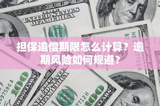 武汉担保追偿期限怎么计算？逾期风险如何规避？