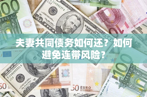 武汉夫妻共同债务如何还？如何避免连带风险？