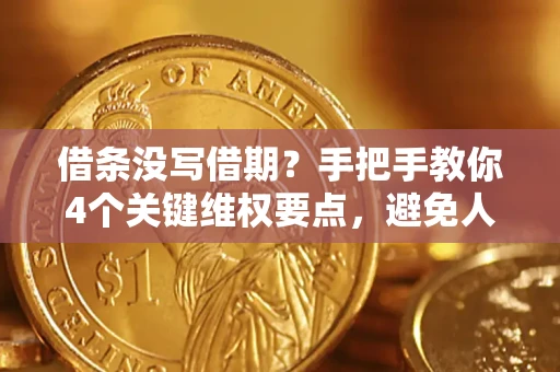 武汉借条没写借期？手把手教你4个关键维权要点，避免人财两空