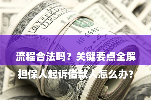 武汉

担保人起诉借款人怎么办？流程合法吗？关键要点全解析
