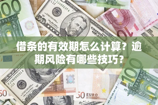 武汉借条的有效期怎么计算？逾期风险有哪些技巧？