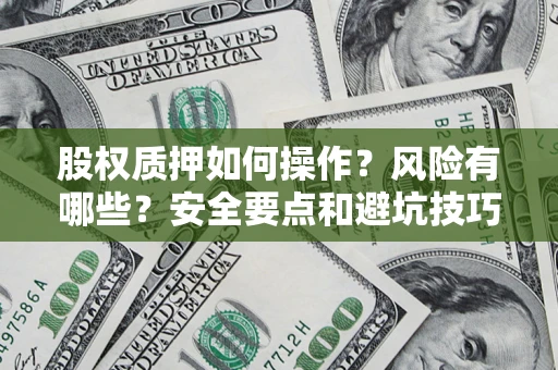 武汉股权质押如何操作？风险有哪些？安全要点和避坑技巧？