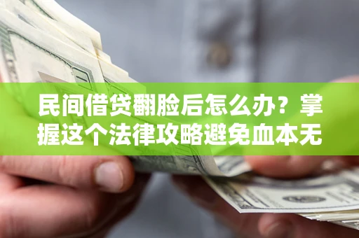 武汉民间借贷翻脸后怎么办？掌握这个法律攻略避免血本无归