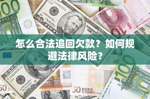 武汉怎么合法追回欠款？如何规避法律风险？