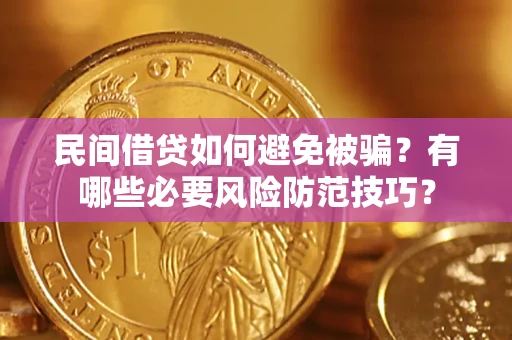 武汉民间借贷如何避免被骗？有哪些必要风险防范技巧？