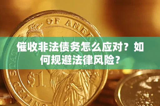 武汉催收非法债务怎么应对？如何规避法律风险？