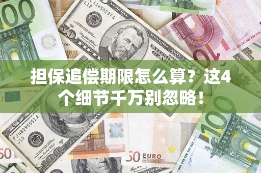 武汉担保追偿期限怎么算?这4个细节千万别忽略! 武汉担保追偿期限怎么算?这4个细节千万别忽略!