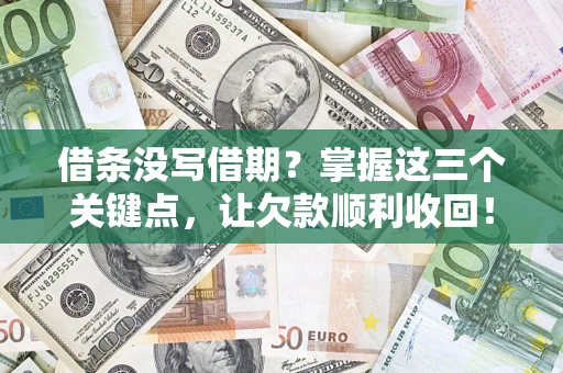 武汉借条没写借期？掌握这三个关键点，让欠款顺利收回！