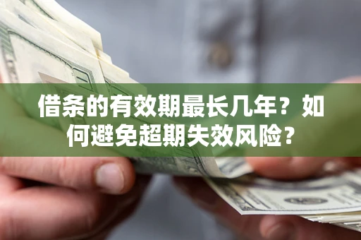 武汉借条的有效期最长几年？如何避免超期失效风险？