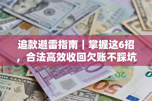 武汉追款避雷指南｜掌握这6招，合法高效收回欠账不踩坑