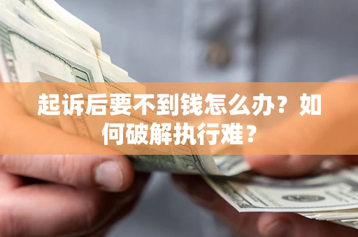 武汉起诉后要不到钱怎么办？如何破解执行难？