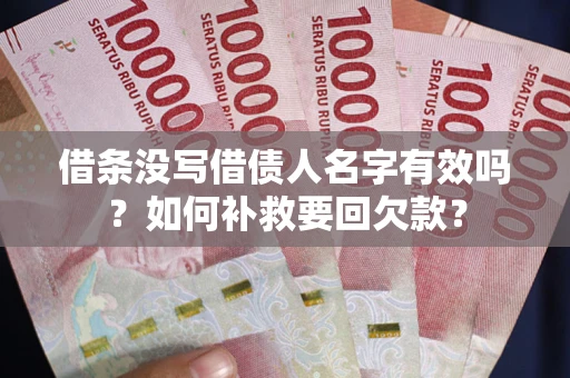 武汉借条没写借债人名字有效吗？如何补救要回欠款？