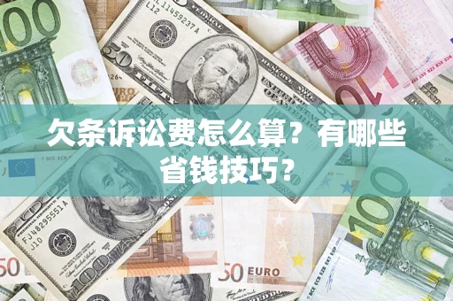 武汉欠条诉讼费怎么算？有哪些省钱技巧？