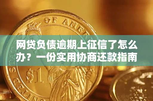 武汉网贷负债逾期上征信了怎么办？一份实用协商还款指南请收好
