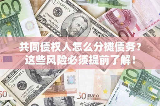 武汉共同债权人怎么分摊债务？这些风险必须提前了解！