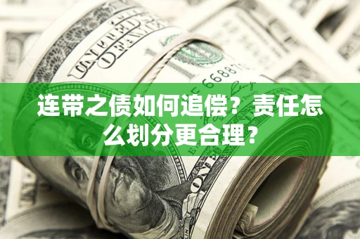 武汉连带之债如何追偿？责任怎么划分更合理？