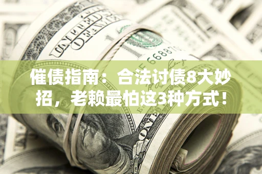 武汉催债指南：合法讨债8大妙招，老赖最怕这3种方式！