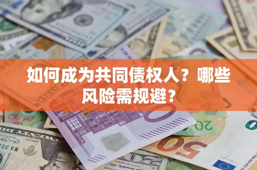 武汉如何成为共同债权人？哪些风险需规避？