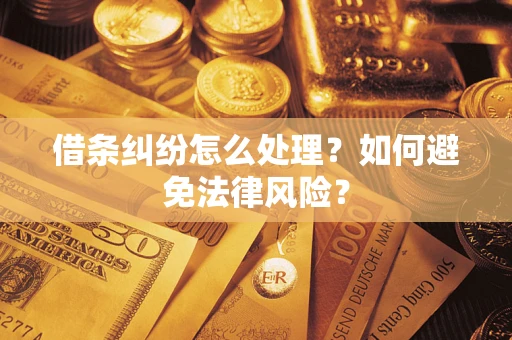 武汉借条纠纷怎么处理？如何避免法律风险？