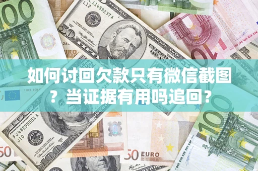 武汉如何讨回欠款只有微信截图？当证据有用吗追回？