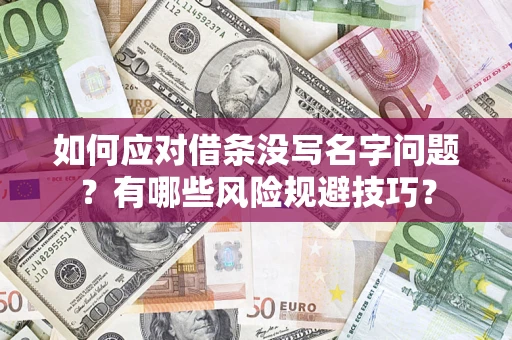 武汉如何应对借条没写名字问题？有哪些风险规避技巧？
