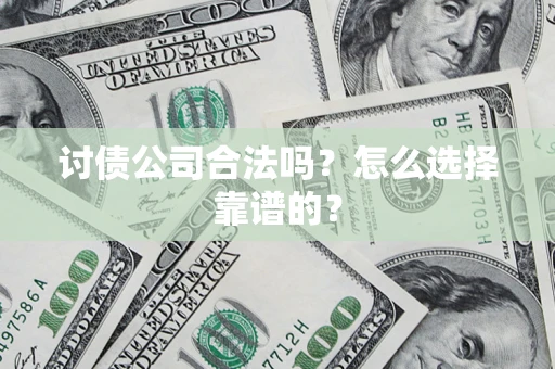 武汉讨债公司合法吗？怎么选择靠谱的？