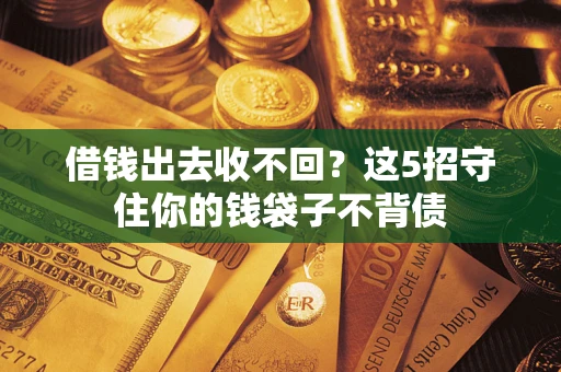 武汉借钱出去收不回？这5招守住你的钱袋子不背债
